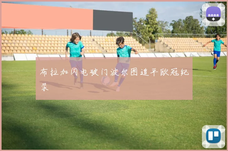 布拉加闪电破门波尔图追平欧冠纪录