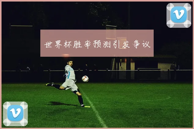 世界杯胜率预测引发争议