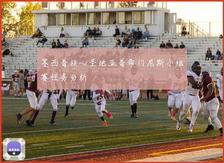墨西哥核心圣地亚哥希门尼斯小组赛任务分析